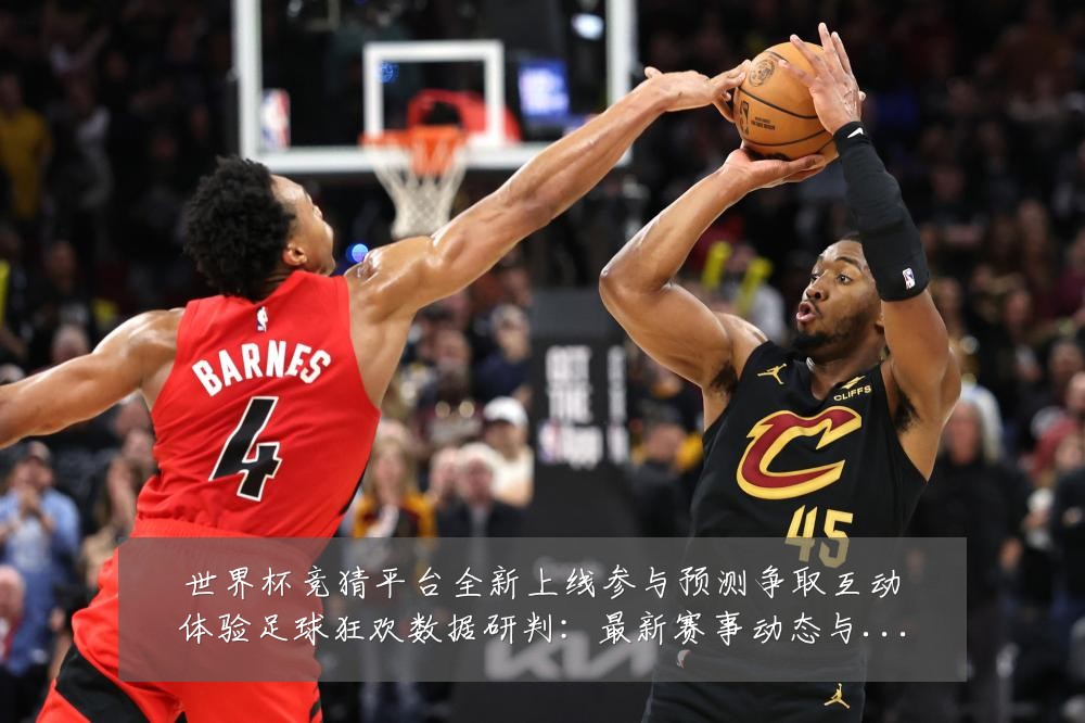世界杯竞猜平台全新上线参与预测争取互动体验足球狂欢数据研判：最新赛事动态与深度分析