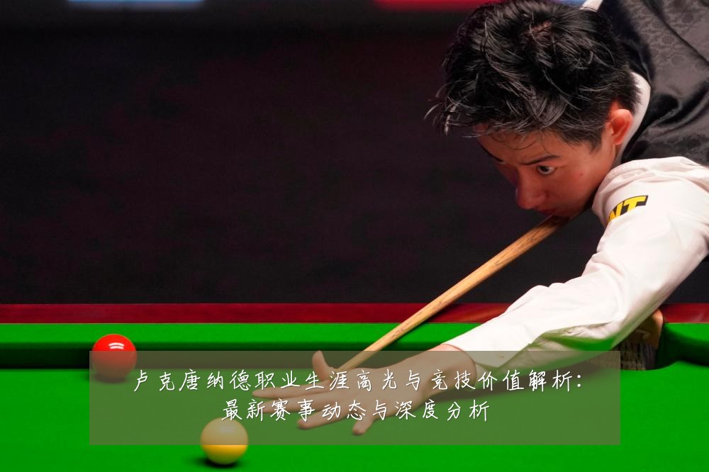 卢克唐纳德职业生涯高光与竞技价值解析：最新赛事动态与深度分析