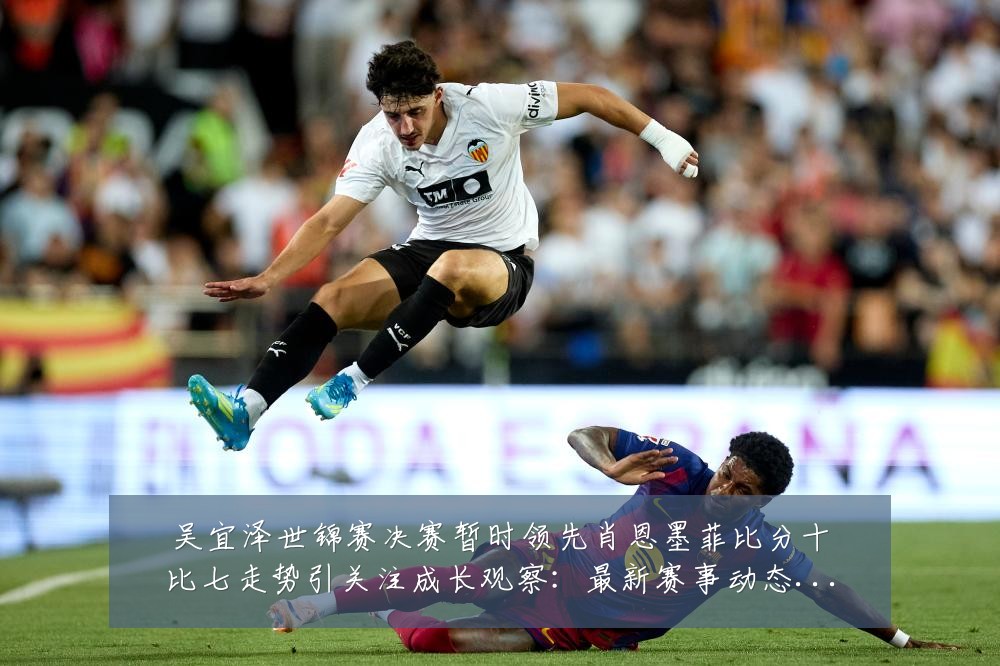 吴宜泽世锦赛决赛暂时领先肖恩墨菲比分十比七走势引关注成长观察：最新赛事动态与深度分析